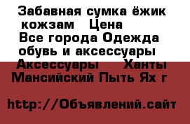 Забавная сумка-ёжик кожзам › Цена ­ 500 - Все города Одежда, обувь и аксессуары » Аксессуары   . Ханты-Мансийский,Пыть-Ях г.